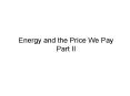 Energy and the Price We Pay Part II PowerPoint PPT Presentation