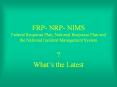 FRP- NRP- NIMS Federal Response Plan, National Response Plan and the National Incident Management System PowerPoint PPT Presentation