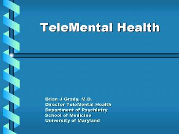 Brian J Grady, M'D' Director TeleMental Health Department of Psychiatry School of Medicine Universit