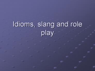 Idioms, slang and role play