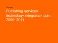 Publishing services technology integration plan, 20092011 PowerPoint PPT Presentation