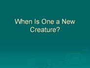When Is One a New Creature?