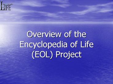 Overview of the Encyclopedia of Life EOL Project