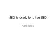 SEO is dead, long live SEO PowerPoint PPT Presentation