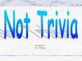 Not Trivia PowerPoint PPT Presentation