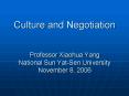 Culture and Negotiation Professor Xiaohua Yang National Sun YatSen University November 8, 2006 PowerPoint PPT Presentation