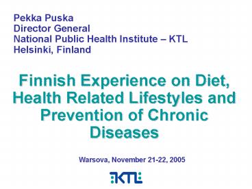 Pekka Puska Director General National Public Health Institute KTL Helsinki, Finland