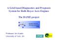 A Grid based Diagnostics and Prognosis System for Rolls Royce Aero Engines The DAME project PowerPoint PPT Presentation