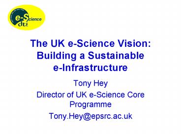 The UK e-Science Vision: Building a Sustainable          e-Infrastructure