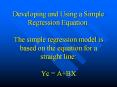 Developing and Using a Simple Regression Equation. The simple regression model is based on the equation for a straight line: Yc = A BX PowerPoint PPT Presentation