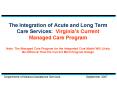 The Integration of Acute and Long Term Care Services: Virginias Current Managed Care Program Note: T PowerPoint PPT Presentation