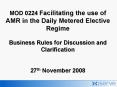 MOD 0224 Facilitating the use of AMR in the Daily Metered Elective Regime Business Rules for Discuss PowerPoint PPT Presentation