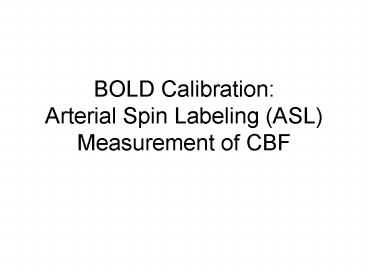 BOLD Calibration: Arterial Spin Labeling (ASL) Measurement of CBF