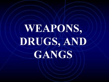 WEAPONS, DRUGS, AND GANGS