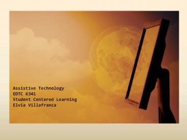 Assistive%20Technology%20EDTC%206341%20Student%20Centered%20Learning%20Elvia%20Villafranca