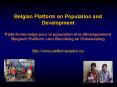 Belgian Platform on Population and Development Plateforme belge pour la population et le dveloppemen PowerPoint PPT Presentation