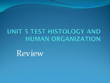 UNIT 5 TEST HISTOLOGY AND HUMAN ORGANIZATION