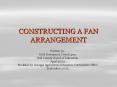 CONSTRUCTING A FAN ARRANGEMENT PowerPoint PPT Presentation
