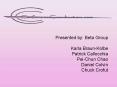 Presented by: Beta Group Karla BraunKolbe Patrick Callocchia PeiChun Chao Daniel Colvin Chuck Crofut PowerPoint PPT Presentation