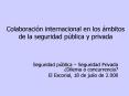 Colaboracin internacional en los mbitos de la seguridad pblica y privada PowerPoint PPT Presentation