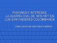 PASIONES E INTERESES: LA GUERRA CIVIL DE 18761877 EN LOS SANTANDERES COLOMBIANOS PowerPoint PPT Presentation