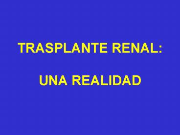 TRASPLANTE RENAL: UNA REALIDAD