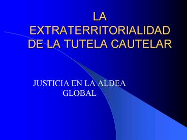 LA EXTRATERRITORIALIDAD DE LA TUTELA CAUTELAR