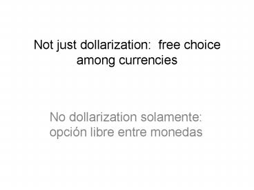 Not just dollarization: free choice among currencies