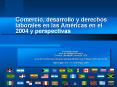 Comercio, desarrollo y derechos laborales en las Amricas en el 2004 y perspectivas PowerPoint PPT Presentation