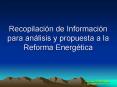 Recopilacin de Informacin para anlisis y propuesta a la Reforma Energtica PowerPoint PPT Presentation