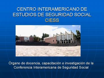 CENTRO INTERAMERICANO DE ESTUDIOS DE SEGURIDAD SOCIAL CIESS