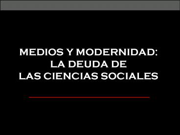 MEDIOS Y MODERNIDAD: LA DEUDA DE LAS CIENCIAS SOCIALES
