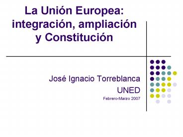 La Unin Europea: integracin, ampliacin y Constitucin