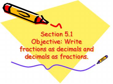 Section 5'1 Objective: Write fractions as decimals and decimals as fractions'
