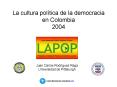 La cultura poltica de la democracia en Colombia 2004 PowerPoint PPT Presentation