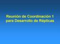 Reunin de Coordinacin 1 para Desarrollo de Rplicas PowerPoint PPT Presentation
