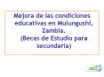 Mejora de las condiciones educativas en Mulungushi, Zambia' Becas de Estudio para secundaria PowerPoint PPT Presentation