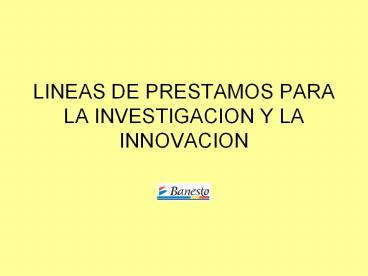 LINEAS DE PRESTAMOS PARA LA INVESTIGACION Y LA INNOVACION