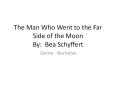 The Man Who Went to the Far Side of the Moon By: Bea Schyffert PowerPoint PPT Presentation