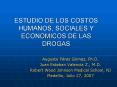 ESTUDIO DE LOS COSTOS HUMANOS, SOCIALES Y ECONOMICOS DE LAS DROGAS PowerPoint PPT Presentation