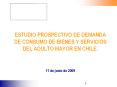 ESTUDIO PROSPECTIVO DE DEMANDA DE CONSUMO DE BIENES Y SERVICIOS DEL ADULTO MAYOR EN CHILE.   11 de junio de 2009 PowerPoint PPT Presentation