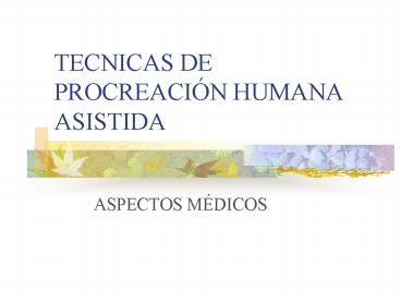 TECNICAS DE PROCREACIN HUMANA ASISTIDA