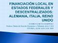 FINANCIACIN LOCAL EN ESTADOS FEDERALES Y DESCENTRALIZADOS: ALEMANIA, ITALIA, REINO UNIDO PowerPoint PPT Presentation