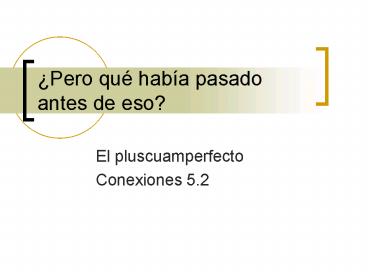 Pero qu haba pasado antes de eso