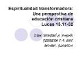 Espiritualidad transformadora: Una perspectiva de educacin cristiana Lucas 15'1132 PowerPoint PPT Presentation