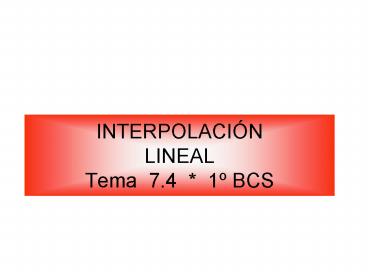INTERPOLACIN LINEAL Tema 7'4 1 BCS