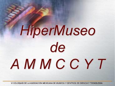 HiperMuseo de A M M C C Y T