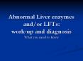 Abnormal Liver enzymes andor LFTs: workup and diagnosis PowerPoint PPT Presentation
