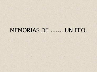 MEMORIAS DE ''''''' UN FEO'