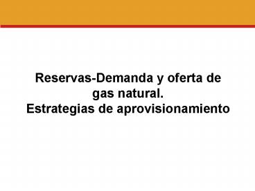 ReservasDemanda y oferta de gas natural' Estrategias de aprovisionamiento